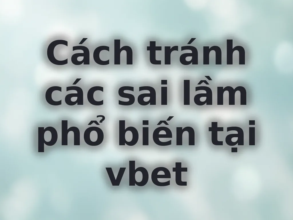 Cách tránh các sai lầm phổ biến tại vbet